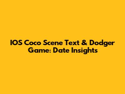 IOS Coco Scene Text & Dodger Game: Date Insights