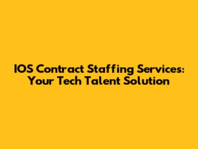 IOS Contract Staffing Services: Your Tech Talent Solution