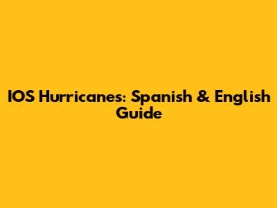 IOS Hurricanes: Spanish & English Guide
