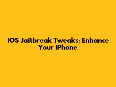 IOS Jailbreak Tweaks: Enhance Your IPhone