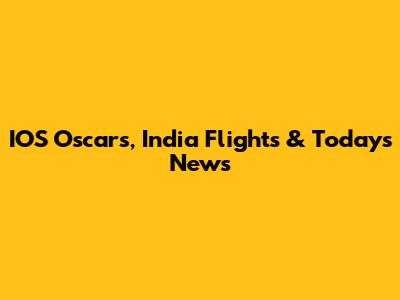 IOS Oscars, India Flights & Today's News