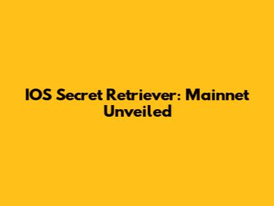 IOS Secret Retriever: Mainnet Unveiled