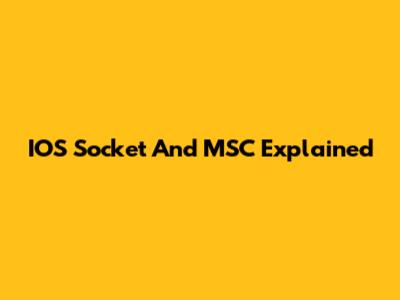 IOS Socket And MSC Explained