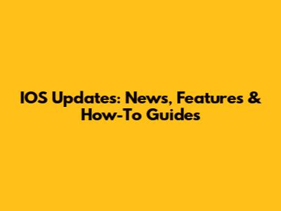 IOS Updates: News, Features & How-To Guides