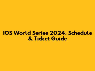 IOS World Series 2024: Schedule & Ticket Guide