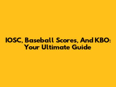 IOSC, Baseball Scores, And KBO: Your Ultimate Guide