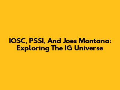 IOSC, PSSI, And Joe's Montana: Exploring The IG Universe