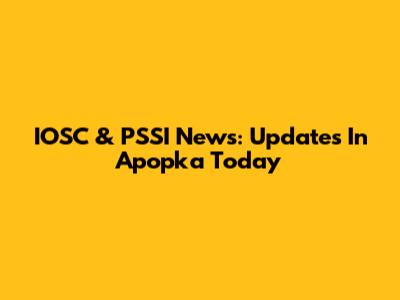 IOSC & PSSI News: Updates In Apopka Today
