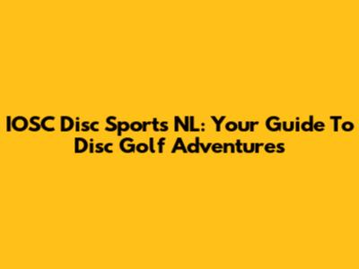 IOSC Disc Sports NL: Your Guide To Disc Golf Adventures