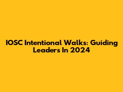 IOSC Intentional Walks: Guiding Leaders In 2024