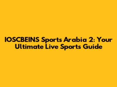 IOSCBEINS Sports Arabia 2: Your Ultimate Live Sports Guide