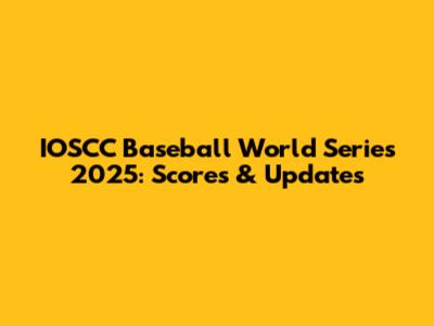 IOSCC Baseball World Series 2025: Scores & Updates