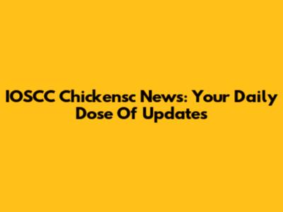 IOSCC Chickensc News: Your Daily Dose Of Updates