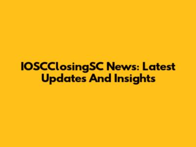 IOSCClosingSC News: Latest Updates And Insights