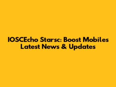 IOSCEcho Starsc: Boost Mobile's Latest News & Updates