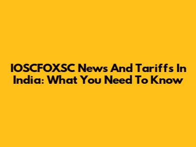 IOSCFOXSC News And Tariffs In India: What You Need To Know