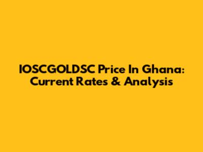 IOSCGOLDSC Price In Ghana: Current Rates & Analysis
