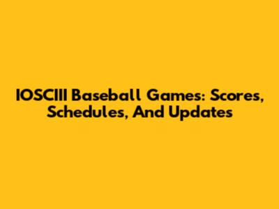 IOSCIII Baseball Games: Scores, Schedules, And Updates