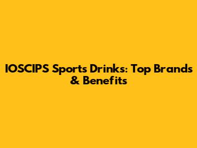 IOSCIPS Sports Drinks: Top Brands & Benefits