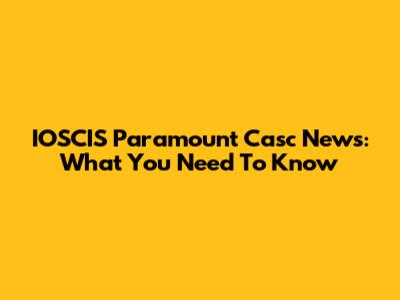 IOSCIS Paramount Casc News: What You Need To Know
