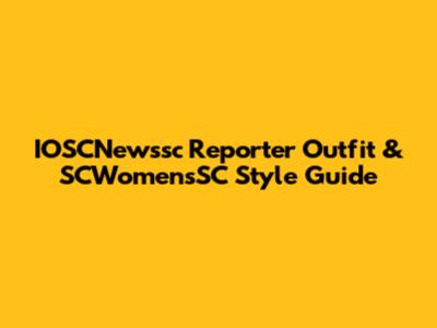 IOSCNewssc Reporter Outfit & SCWomensSC Style Guide