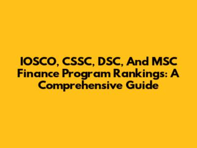 IOSCO, CSSC, DSC, And MSC Finance Program Rankings: A Comprehensive Guide