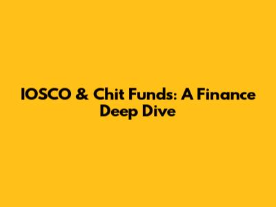 IOSCO & Chit Funds: A Finance Deep Dive