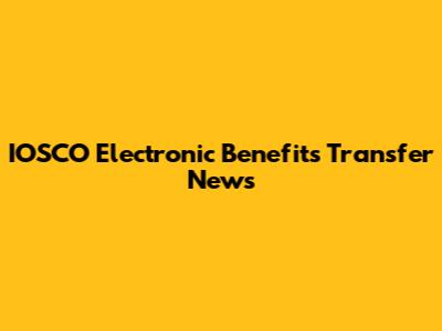 IOSCO Electronic Benefits Transfer News