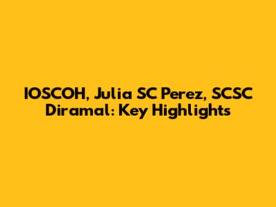 IOSCOH, Julia SC Perez, SCSC Diramal: Key Highlights