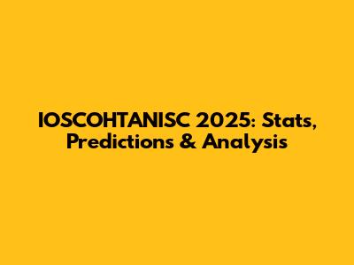 IOSCOHTANISC 2025: Stats, Predictions & Analysis