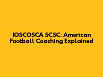 IOSCOSCA SCSC: American Football Coaching Explained