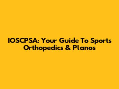 IOSCPSA: Your Guide To Sports Orthopedics & Planos