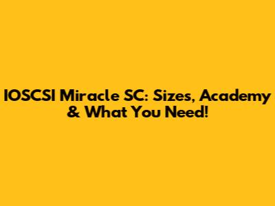 IOSCSI Miracle SC: Sizes, Academy & What You Need!