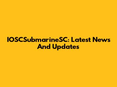 IOSCSubmarineSC: Latest News And Updates
