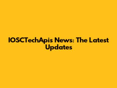 IOSCTechApis News: The Latest Updates