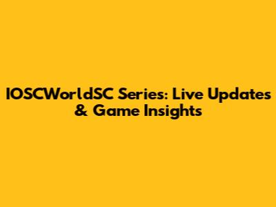 IOSCWorldSC Series: Live Updates & Game Insights