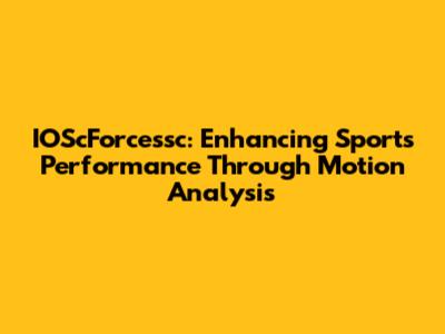 IOScForcessc: Enhancing Sports Performance Through Motion Analysis