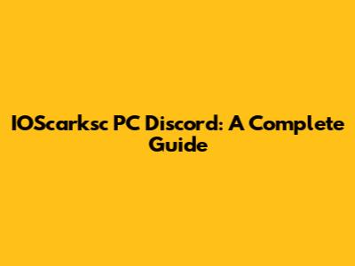 IOScarksc PC Discord: A Complete Guide