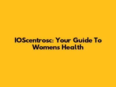 IOScentrosc: Your Guide To Women's Health