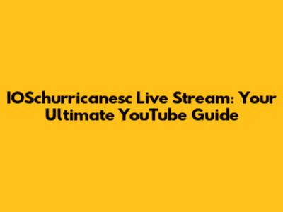 IOSchurricanesc Live Stream: Your Ultimate YouTube Guide