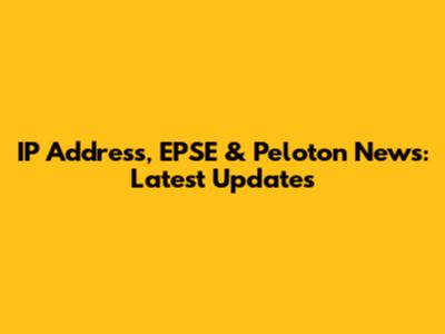 IP Address, EPSE & Peloton News: Latest Updates