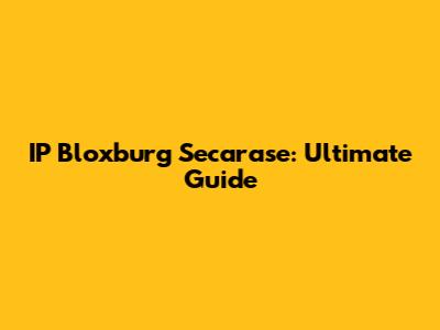IP Bloxburg Secarase: Ultimate Guide