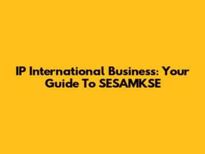 IP International Business: Your Guide To SESAMKSE