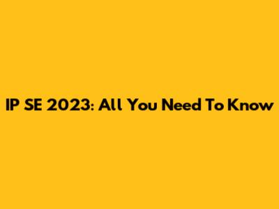 IP SE 2023: All You Need To Know