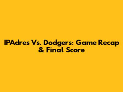 IPAdres Vs. Dodgers: Game Recap & Final Score