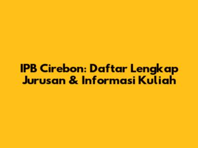 IPB Cirebon: Daftar Lengkap Jurusan & Informasi Kuliah