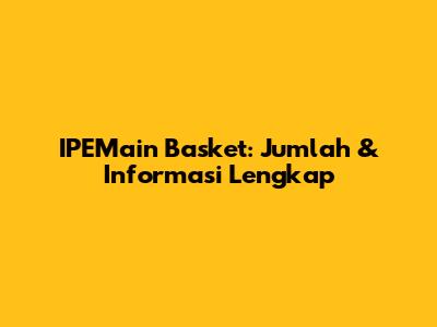 IPEMain Basket: Jumlah & Informasi Lengkap