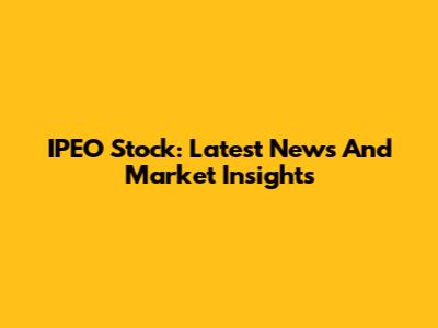 IPEO Stock: Latest News And Market Insights