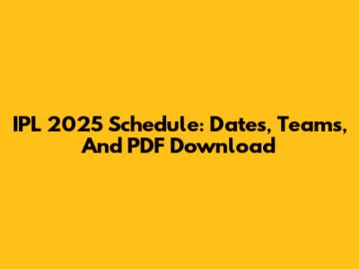 IPL 2025 Schedule: Dates, Teams, And PDF Download