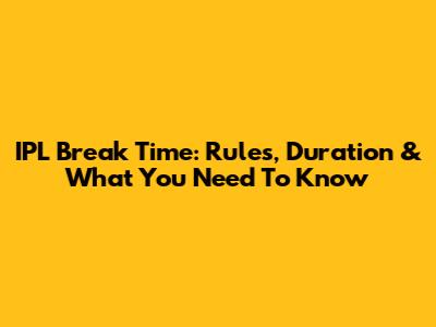 IPL Break Time: Rules, Duration & What You Need To Know